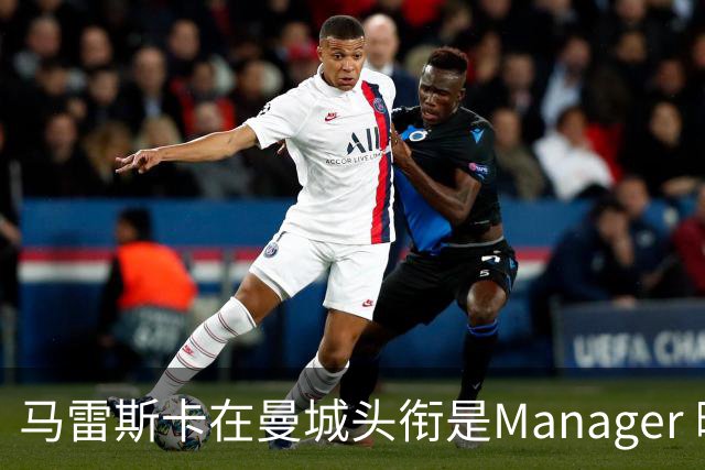 马雷斯卡在曼城头衔是Manager 曝蓝月为此支付1700万镑